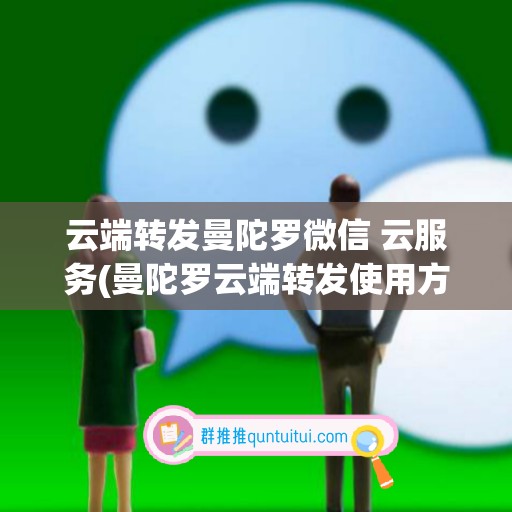 云端转发曼陀罗微信 云服务(曼陀罗云端转发使用方法)