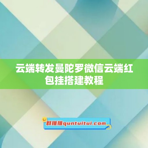 云端转发曼陀罗微信云端红包挂搭建教程