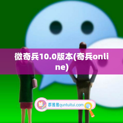 微奇兵10.0版本(奇兵online)