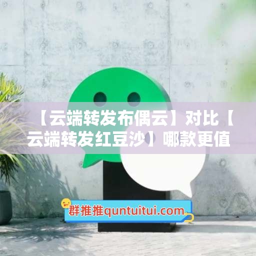 【云端转发布偶云】对比【云端转发红豆沙】哪款更值得选择