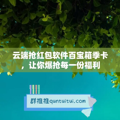 云端抢红包软件百宝箱季卡，让你爆抢每一份福利