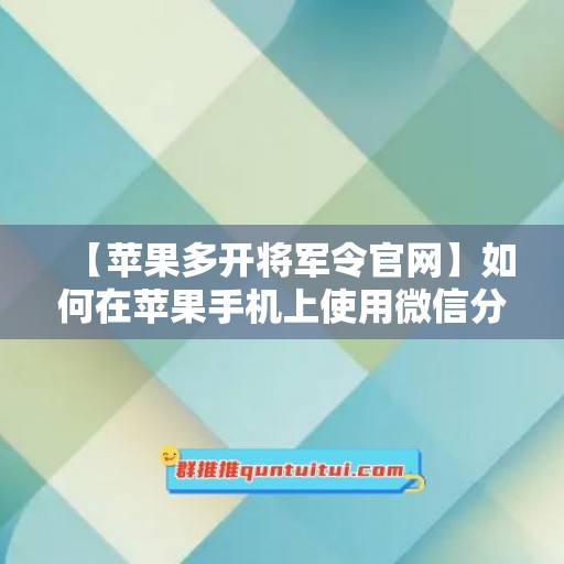 【苹果多开将军令官网】如何在苹果手机上使用微信分身功能