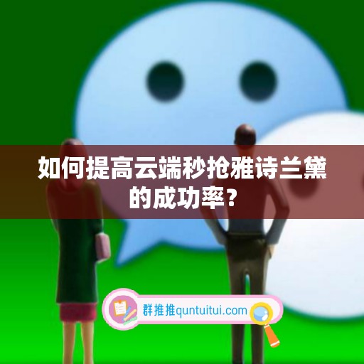 如何提高云端秒抢雅诗兰黛的成功率？