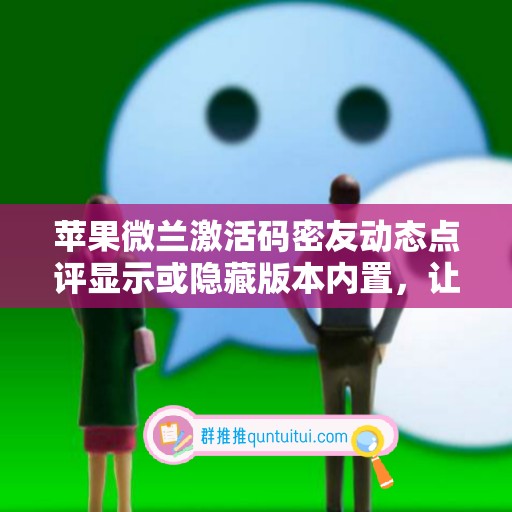 苹果微兰激活码密友动态点评显示或隐藏版本内置，让你的软件更安全更有隐私