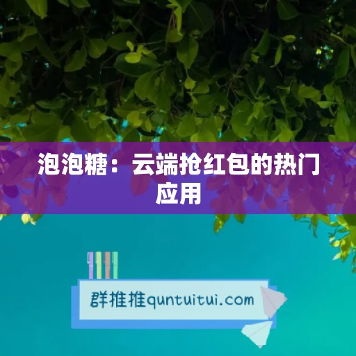 泡泡糖：云端抢红包的热门应用