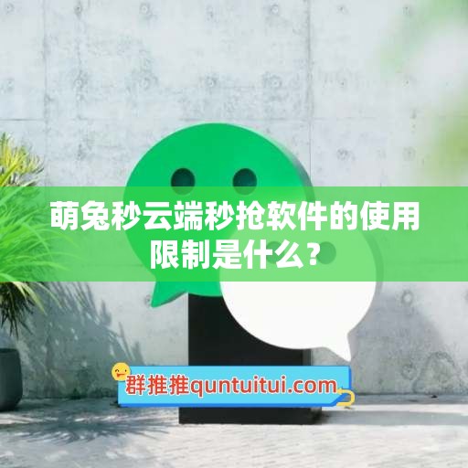 萌兔秒云端秒抢软件的使用限制是什么？