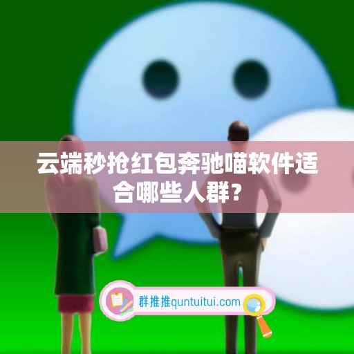 云端秒抢红包奔驰喵软件适合哪些人群？