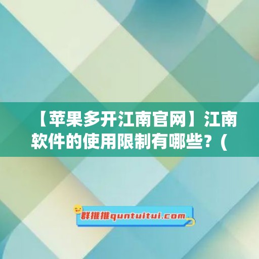 【苹果多开江南官网】江南软件的使用限制有哪些？(江南id)