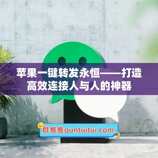 苹果一键转发永恒——打造高效连接人与人的神器