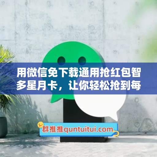 用微信免下载通用抢红包智多星月卡，让你轻松抢到每一个红包！