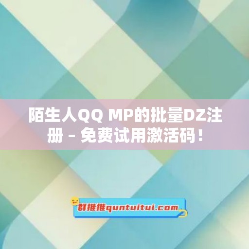 陌生人QQ MP的批量DZ注册 – 免费试用激活码！