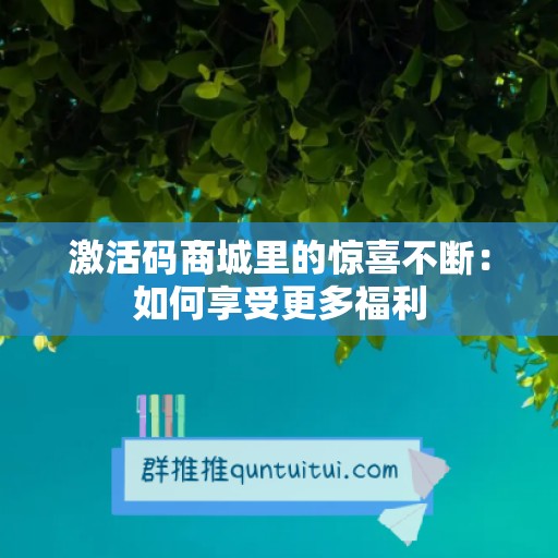 激活码商城里的惊喜不断：如何享受更多福利