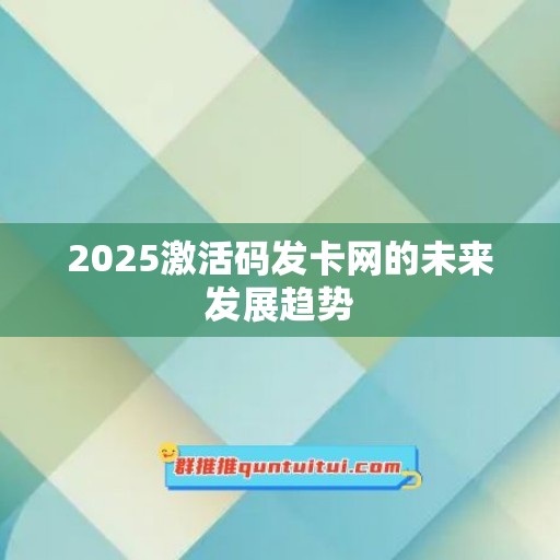 2025激活码发卡网的未来发展趋势