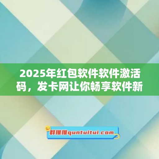 2025年红包软件软件激活码，发卡网让你畅享软件新世界！