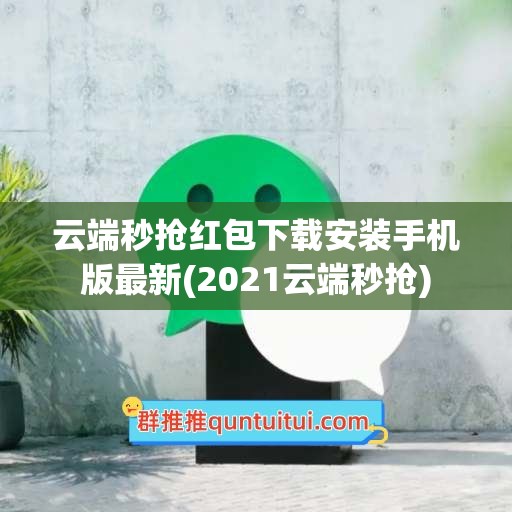 云端秒抢红包下载安装手机版最新(2021云端秒抢)