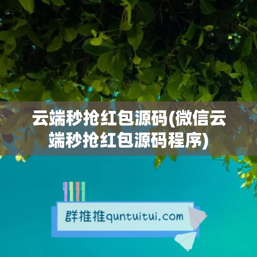 云端秒抢红包源码(微信云端秒抢红包源码程序)