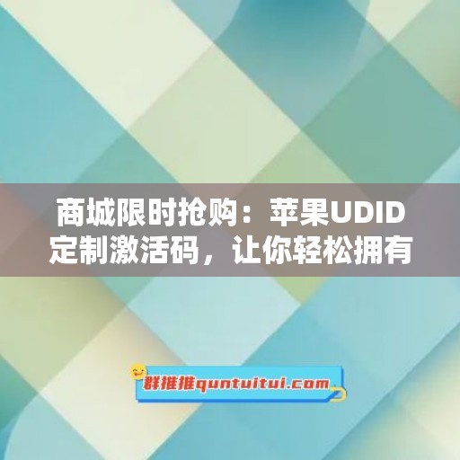 商城限时抢购：苹果UDID定制激活码，让你轻松拥有新体验