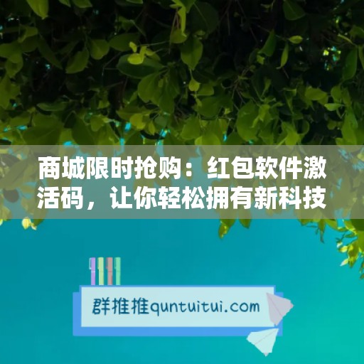 商城限时抢购：红包软件激活码，让你轻松拥有新科技