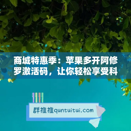 商城特惠季：苹果多开阿修罗激活码，让你轻松享受科技盛宴