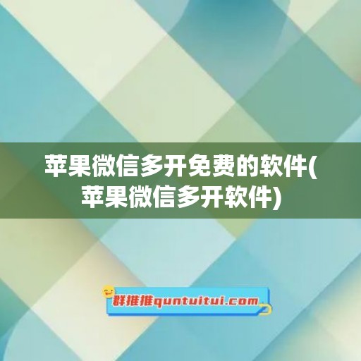 苹果微信多开免费的软件(苹果微信多开软件)