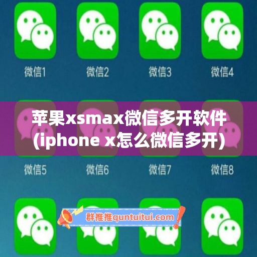 苹果xsmax微信多开软件(iphone x怎么微信多开)