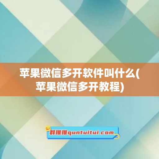 苹果微信多开软件叫什么(苹果微信多开教程)