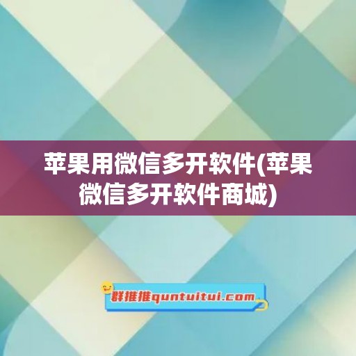 苹果用微信多开软件(苹果微信多开软件商城)