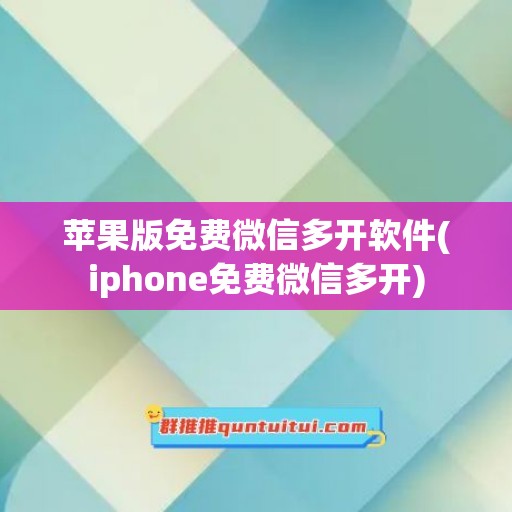 苹果版免费微信多开软件(iphone免费微信多开)