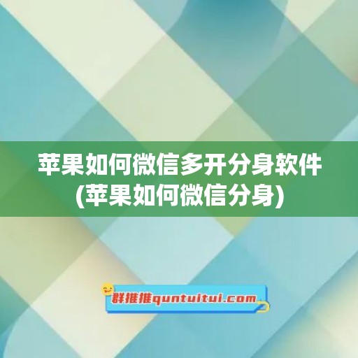 苹果如何微信多开分身软件(苹果如何微信分身)