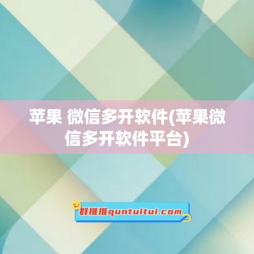 苹果 微信多开软件(苹果微信多开软件平台)