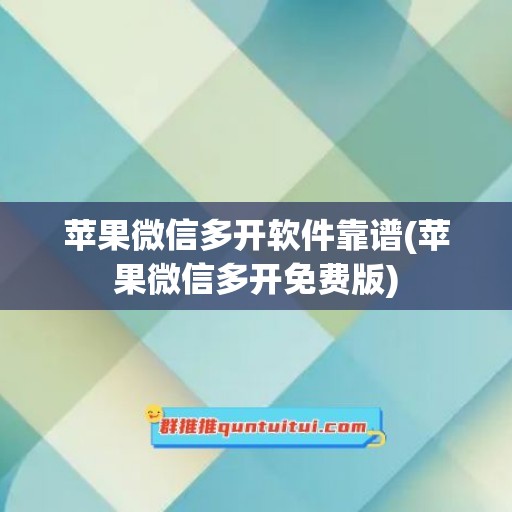 苹果微信多开软件靠谱(苹果微信多开免费版)