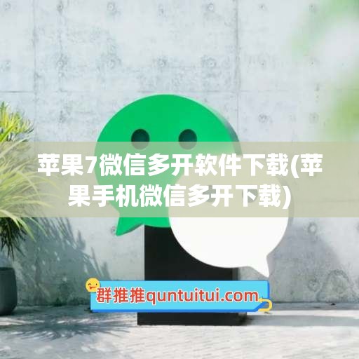 苹果7微信多开软件下载(苹果手机微信多开下载)