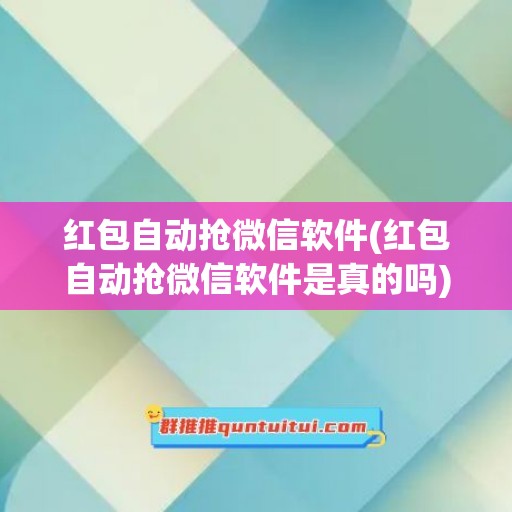 红包自动抢微信软件(红包自动抢微信软件是真的吗)