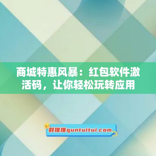 商城特惠风暴：红包软件激活码，让你轻松玩转应用