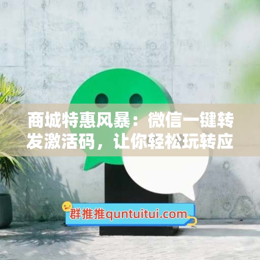 商城特惠风暴：微信一键转发激活码，让你轻松玩转应用