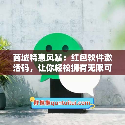 商城特惠风暴：红包软件激活码，让你轻松拥有无限可能