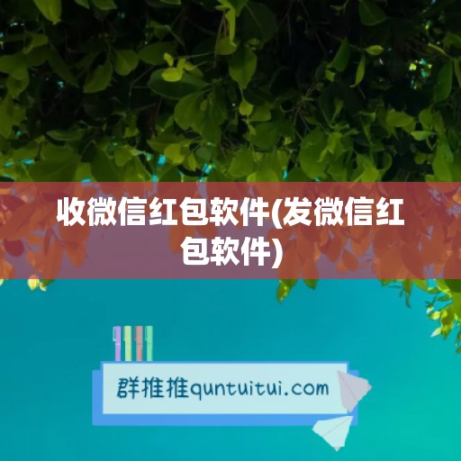 收微信红包软件(发微信红包软件)