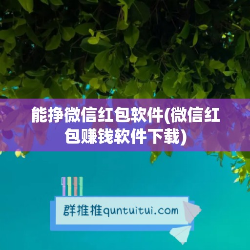 能挣微信红包软件(微信红包赚钱软件下载)