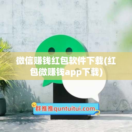 微信赚钱红包软件下载(红包微赚钱app下载)