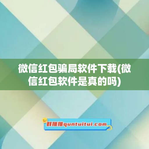 微信红包骗局软件下载(微信红包软件是真的吗)