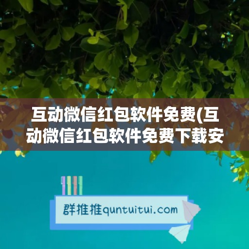 互动微信红包软件免费(互动微信红包软件免费下载安装)