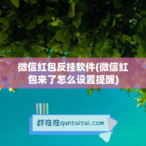 微信红包反挂软件(微信红包来了怎么设置提醒)