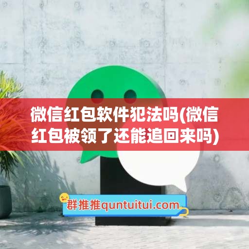 微信红包软件犯法吗(微信红包被领了还能追回来吗)