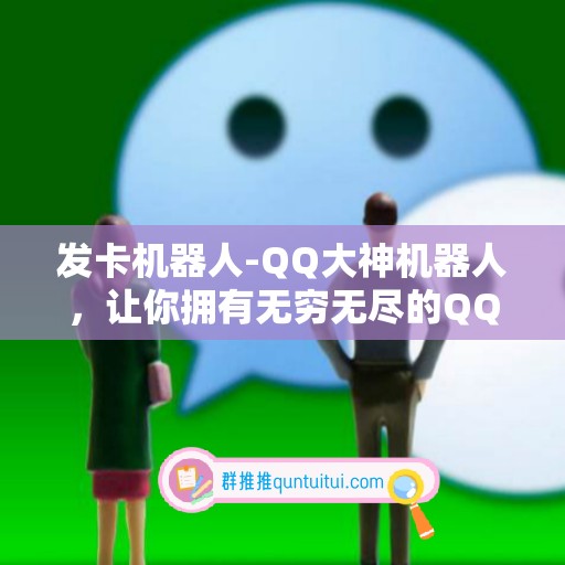 发卡机器人-QQ大神机器人，让你拥有无穷无尽的QQ粉丝