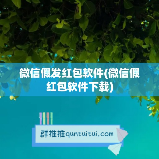 微信假发红包软件(微信假红包软件下载)