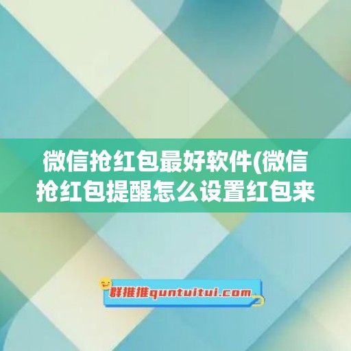 微信抢红包最好软件(微信抢红包提醒怎么设置红包来了)