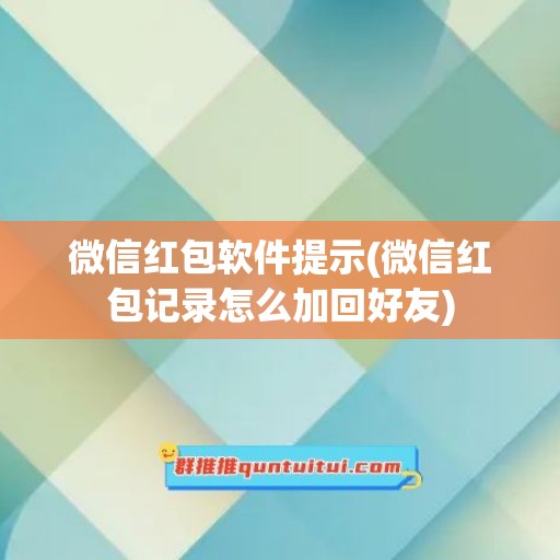 微信红包软件提示(微信红包记录怎么加回好友)