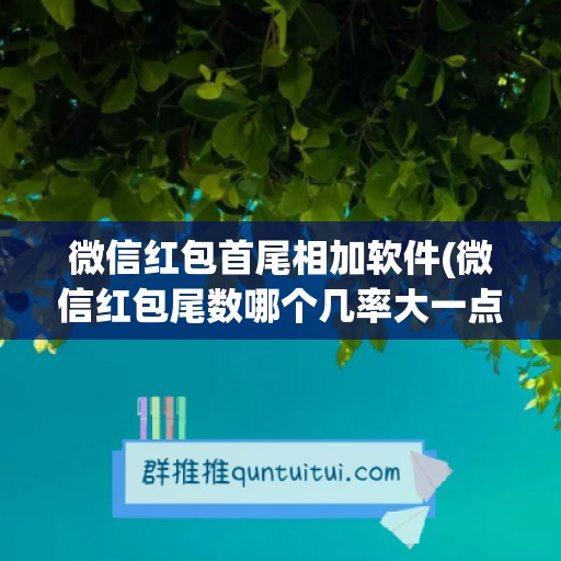 微信红包首尾相加软件(微信红包尾数哪个几率大一点)