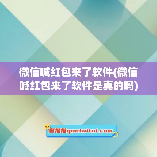 微信喊红包来了软件(微信喊红包来了软件是真的吗)