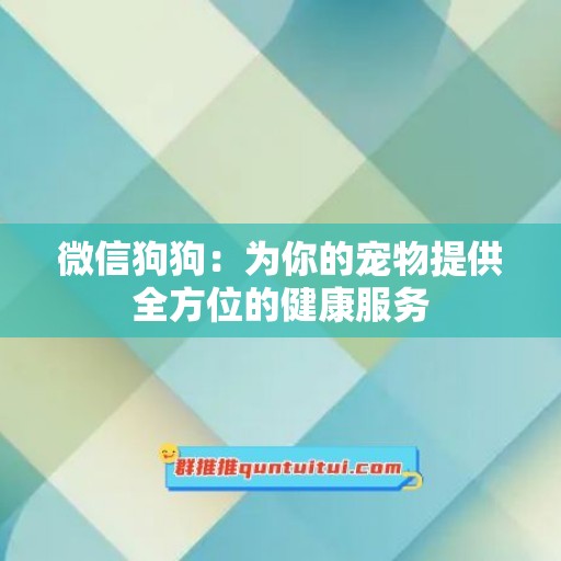 微信狗狗：为你的宠物提供全方位的健康服务